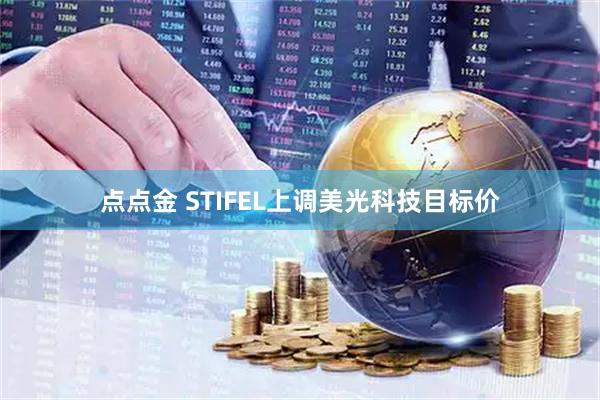 点点金 STIFEL上调美光科技目标价